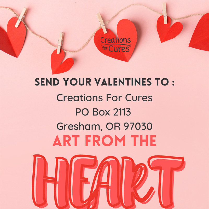 Send your Art From the Heart Valentines to: Creations for Cures, PO Box 2113, Gresham, OR 97030